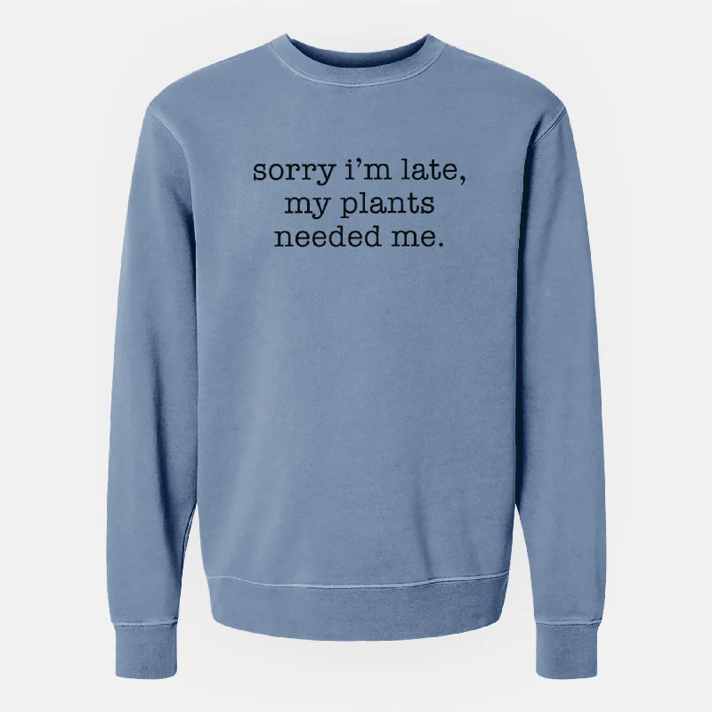 Year-End Sale classic gym sweatshirtSorry I'm Late, My Plants Needed Me. - Unisex Pigment Dyed Crew Sweatshirt
