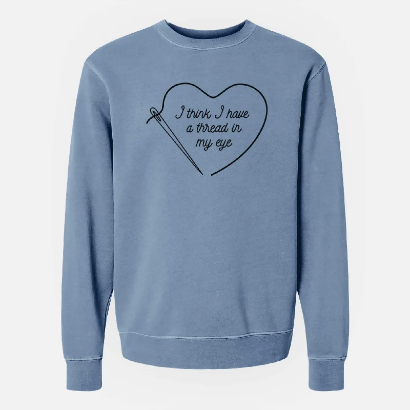 Special Discount luxe gym hoodieI Think I Have a Thread in My Eye - Unisex Pigment Dyed Crew Sweatshirt